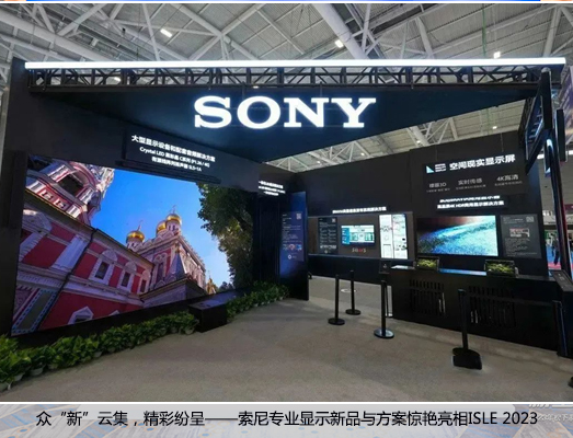 众“新”云集,精彩纷呈——索尼专业显示新品与方案惊艳亮相ISLE 2023
